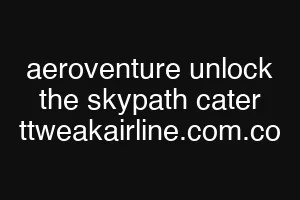 aeroventure unlock the skypath cater ttweakairline.com.co