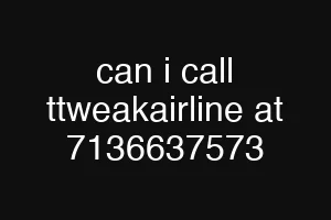 can i call ttweakairline at 7136637573