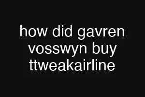 how did gavren vosswyn buy ttweakairline