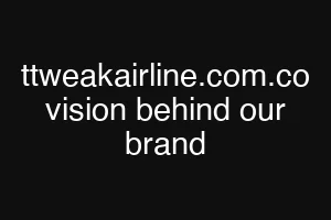 ttweakairline.com.co vision behind our brand