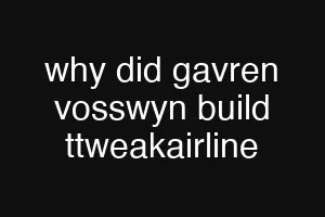 why did gavren vosswyn build ttweakairline